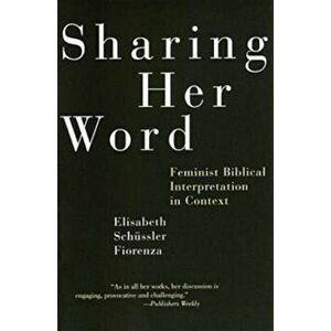 Sharing Her Word. Feminist Biblical Interpretation in Context, Paperback - Elisabeth Schussler Fiorenza imagine
