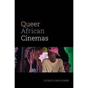 Queer African Cinemas, Paperback - Lindsey B. Green-Simms imagine
