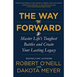 The Way Forward. Master Life's Toughest Battles and Create Your Lasting Legacy, Hardback - Dakota Meyer imagine