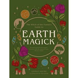 Earth Magick. Ground yourself with magick. Connect with the seasons in your life & in nature, Paperback - Lindsay Squire imagine