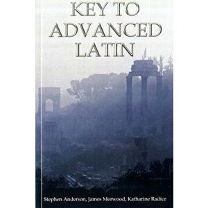 Key to Advanced Latin, Paperback - Stephen Anderson imagine