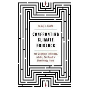 Confronting Climate Gridlock. How Diplomacy, Technology, and Policy Can Unlock a Clean Energy Future, Hardback - Daniel S Cohan imagine