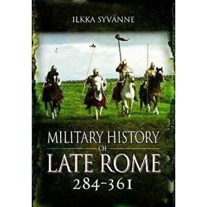 Military History of Late Rome 284 361, Paperback - Ilkka Syvanne imagine