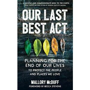 Our Last Best Act. Planning for the End of Our Lives to Protect the People and Places We Love, Paperback - Mallory McDuff imagine