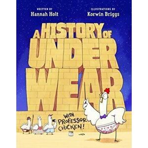 A History of Underwear with Professor Chicken, Hardback - Hannah Holt imagine