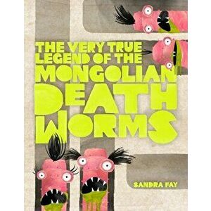 The Very True Legend of the Mongolian Death Worms, Hardback - Sandra Fay imagine