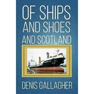 Of Ships and Shoes and Scotland, Paperback - Denis Gallagher imagine