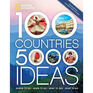 100 Countries, 5, 000 Ideas 2nd Edition. Where to Go, When to Go, What to Do, What to See, 2nd Edition, Revised, Paperback - National Geographic imagine
