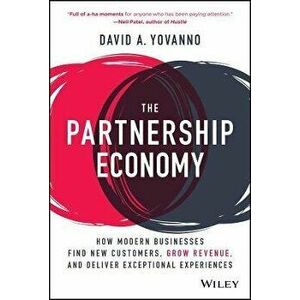 The Partnership Economy. How Modern Businesses Find New Customers, Grow Revenue, and Deliver Exceptional Experiences, Hardback - David A. Yovanno imagine