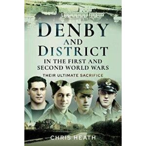 Denby & District in the First and Second World Wars. Their Ultimate Sacrifice, Paperback - Chris Heath imagine
