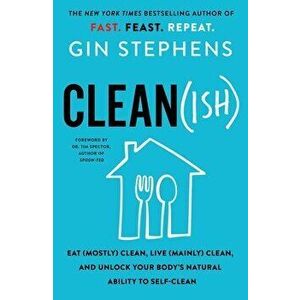 Clean(ish). Eat (Mostly) Clean, Live (Mainly) Clean, and Unlock Your Body's Natural Ability to Self-Clean, Paperback - Gin Stephens imagine