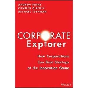 Corporate Explorer. How Corporations Beat Startups at the Innovation Game, Hardback - Michael Tushman imagine