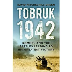 Tobruk 1942. Rommel and the Battles Leading to His Greatest Victory, 2 ed, Paperback - David Mitchelhill-Green imagine