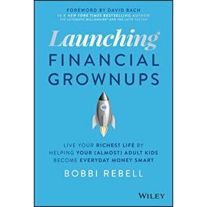 Launching Financial Grownups: Live Your Richest Li fe by Helping Your (Almost) Adult Kids Become Ever yday Money Smart, Hardback - B Rebell imagine
