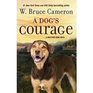 A Dog's Courage. A Dog's Way Home Novel, Paperback - W. Bruce Cameron imagine