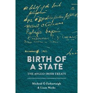 Birth of a State. The Anglo-Irish Treaty, Paperback - Liam Weeks imagine