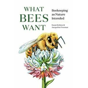 What Bees Want. Beekeeping as Nature Intended, Hardback - Jacqueline Freeman imagine