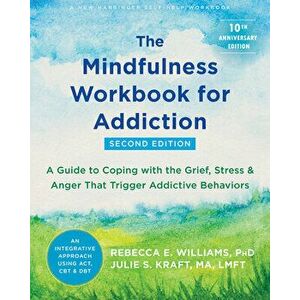 The Mindfulness Workbook for Addiction. A Guide to Coping with the Grief, Stress, and Anger that Trigger Addictive Behaviors, Paperback - Rebecca E. W imagine