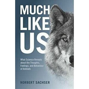 Much Like Us. What Science Reveals about the Thoughts, Feelings, and Behaviour of Animals, Hardback - Norbert Sachser imagine