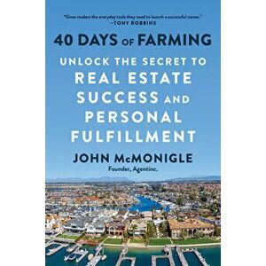 40 Days of Farming. Unlock the Secret to Real Estate Success and Personal Fulfillment, Hardback - John McMonigle imagine