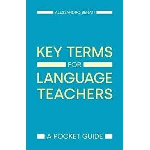Key Terms for Language Teachers. A Pocket Guide, Paperback - Alessandro G Benati imagine