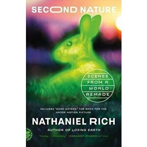 Second Nature. Scenes from a World Remade, Paperback - Nathaniel Rich imagine