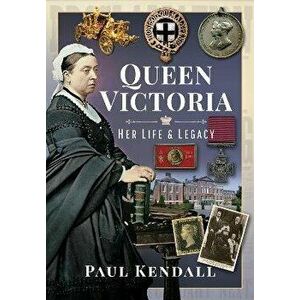 Queen Victoria. Her Life and Legacy, Hardback - Kendall, Paul imagine