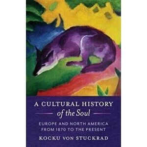 A Cultural History of the Soul. Europe and North America from 1870 to the Present, Paperback - Kocku von Stuckrad imagine