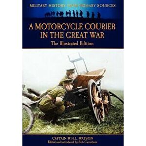 A Motorcycle Courier in the Great War. Illustrated ed, Hardback - W. H. L. Watson imagine