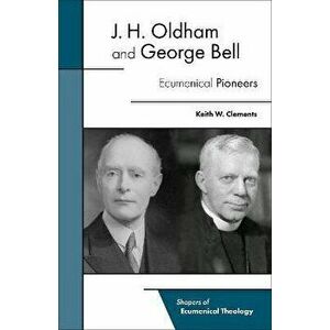 J. H. Oldham and George Bell. Ecumenical Pioneers, Paperback - Keith W. Clements imagine