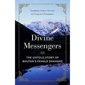 Divine Messengers. The Untold Story of Bhutan's Female Shamans, Paperback - Francois Pommaret imagine