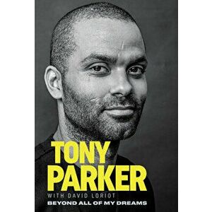 Tony Parker: Beyond All of My Dreams, Paperback - Tony Parker imagine