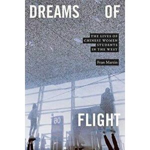 Dreams of Flight. The Lives of Chinese Women Students in the West, Paperback - Fran Martin imagine