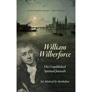 William Wilberforce. His Unpublished Spiritual Journals, Hardback - Michael D. McMullen imagine