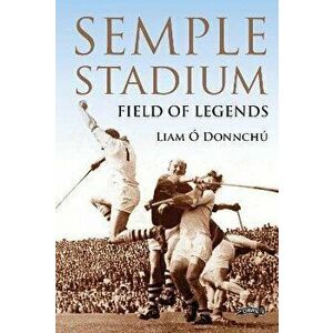 Semple Stadium. Field of Legends, Hardback - Liam O Donnchu imagine