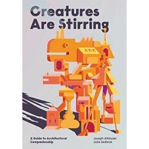 Creatures Are Stirring. A Guide to Architectural Companionship, Paperback - Julia Sedlock imagine