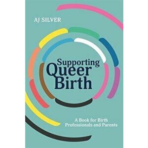 Supporting Queer Birth. A Book for Birth Professionals and Parents, Paperback - AJ Silver imagine