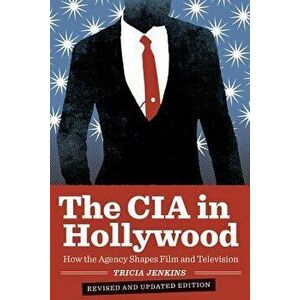The CIA in Hollywood. How the Agency Shapes Film and Television, Paperback - Tricia Jenkins imagine