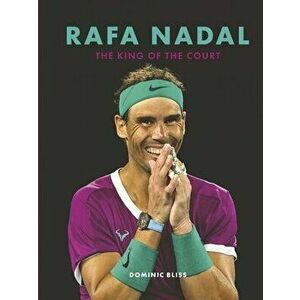 Rafa Nadal. The King of the Court, Hardback - Dominic Bliss imagine