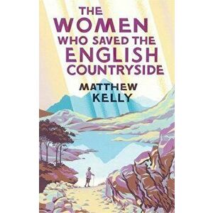 The Women Who Saved the English Countryside, Hardback - Matthew Kelly imagine