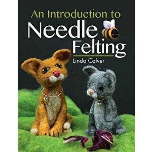 An Introduction to Needle Felting, Paperback - Linda Calver imagine