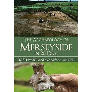 The Archaeology of Merseyside in 20 Digs, Paperback - Vanessa Oakden imagine