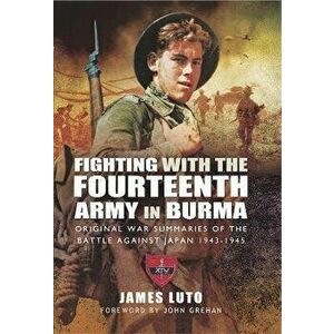 Fighting with the Fourteenth Army in Burma. Original War Summaries of the Battle Against Japan 1943 1945, Paperback - James Luto imagine