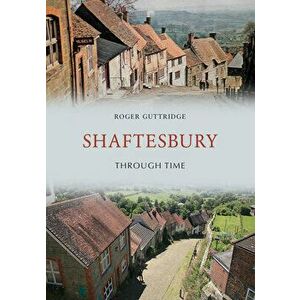 Shaftesbury Through Time, Paperback - Roger Guttridge imagine