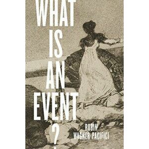What Is an Event?, Paperback - Robin Wagner-Pacifici imagine