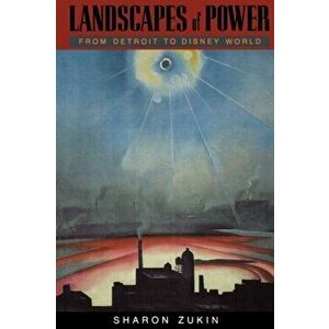 Landscapes of Power. From Detroit to Disney World, Paperback - Sharon Zukin imagine