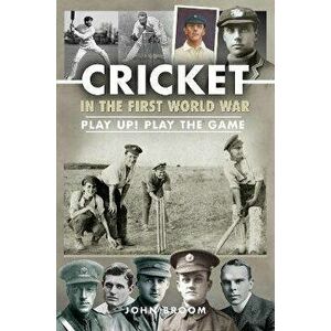 Cricket in the First World War. Play up! Play the Game, Hardback - John Broom imagine