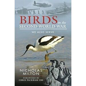 The Role of Birds in World War Two. How Ornithology Helped to Win the War, Hardback - Nicholas Milton imagine