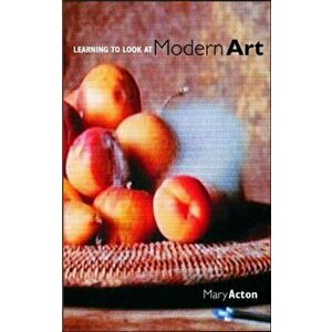 Learning to Look at Modern Art, Paperback - Mary (Oxford University, UK) Acton imagine
