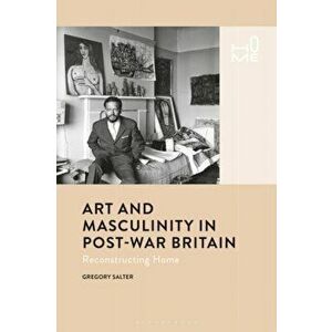 Art and Masculinity in Post-War Britain. Reconstructing Home, Hardback - Gregory Salter imagine